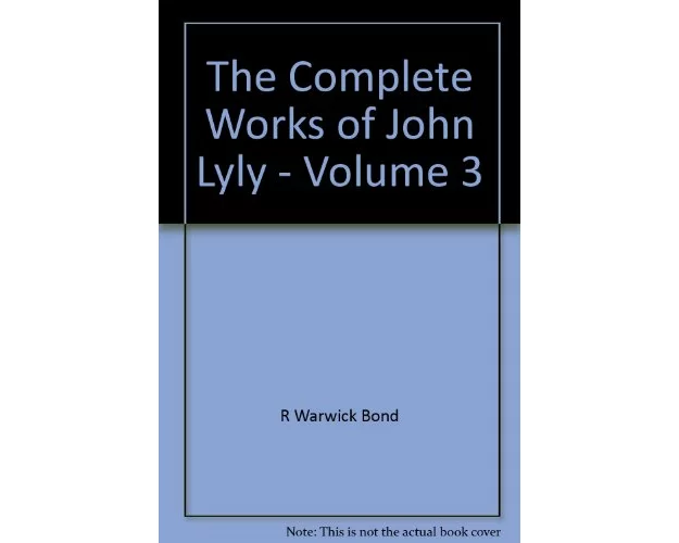 The Complete Works of John Lyly: Volume 3: Life, Euphues: The Plays (Continued). Anti-Martinist Work. Poems. Glossary and General Index