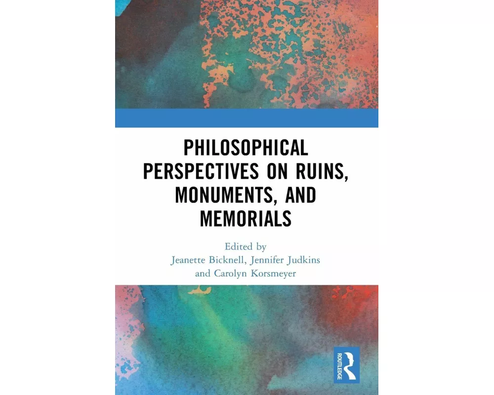 Philosophical Perspectives on Ruins, Monuments, and Memorials