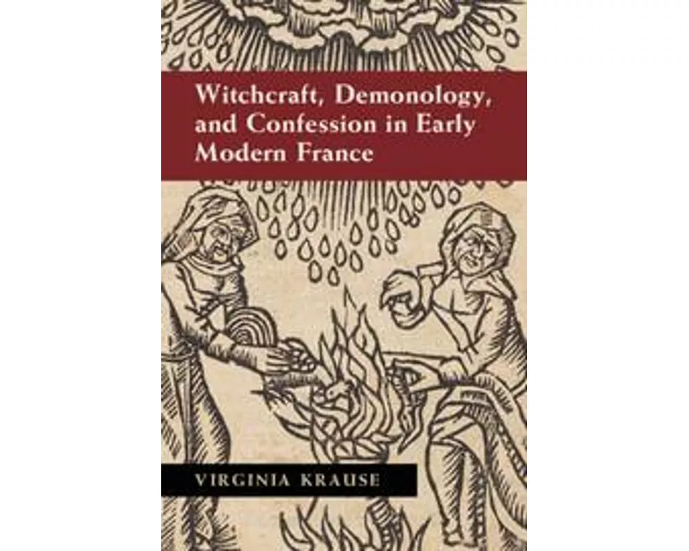 Witchcraft, Demonology, and Confession in Early Modern France