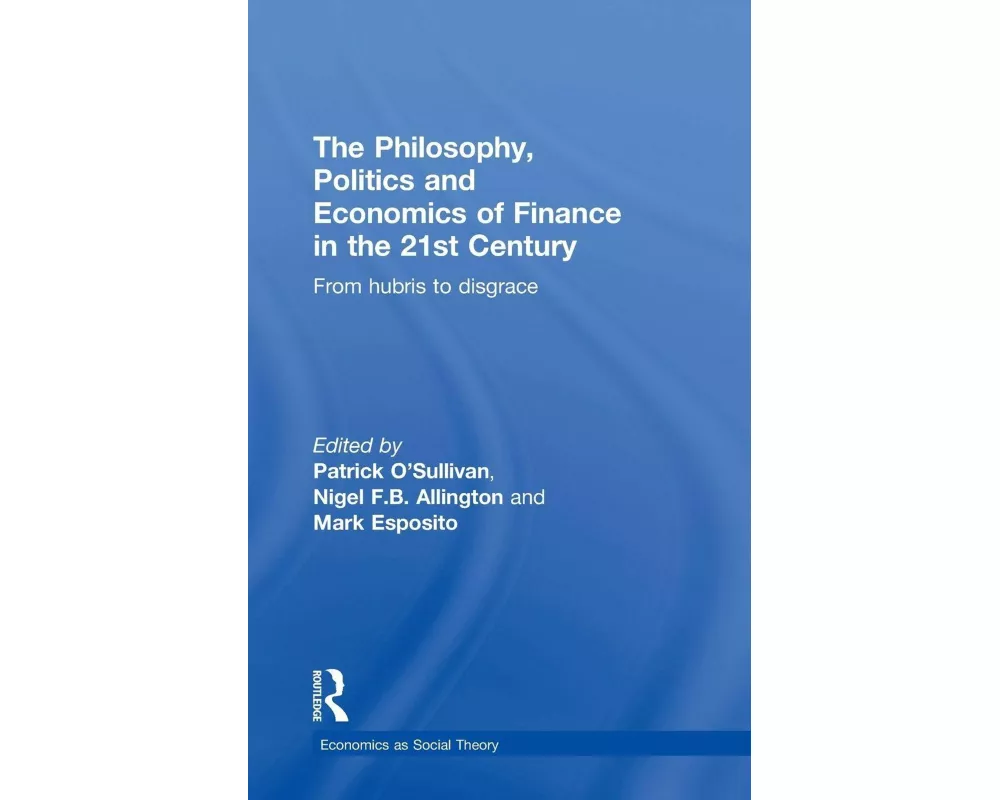 The Philosophy, Politics and Economics of Finance in the 21st Century