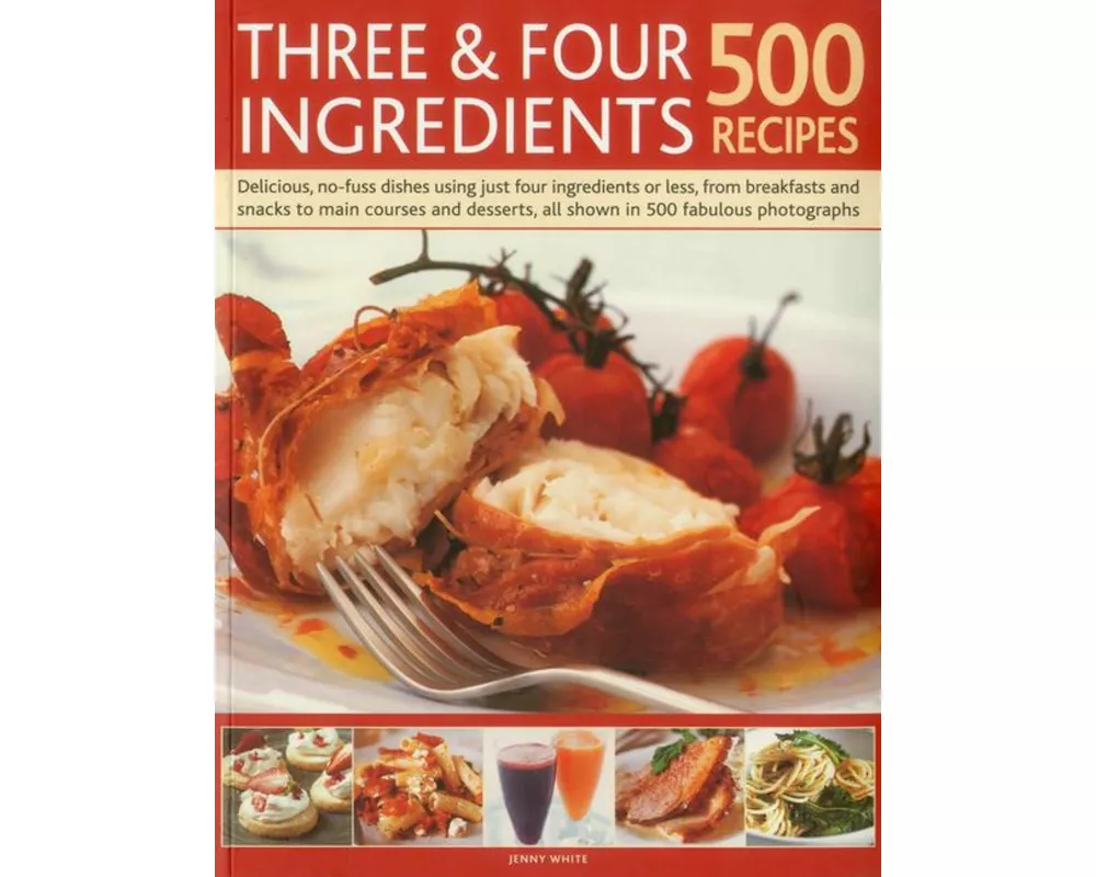Three and Four Ingredients: 500 Recipes