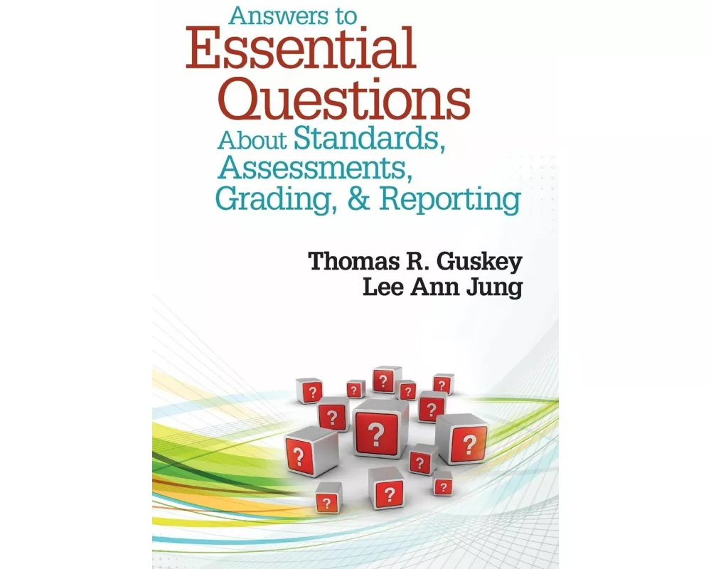 Answers to Essential Questions About Standards, Assessments, Grading, and Reporting