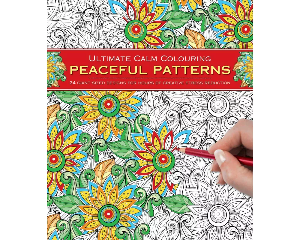 Ultimate Calm Colouring: Peaceful Patterns: 24 Giant-Sized Designs for Hours of Creative Stress-Reduction