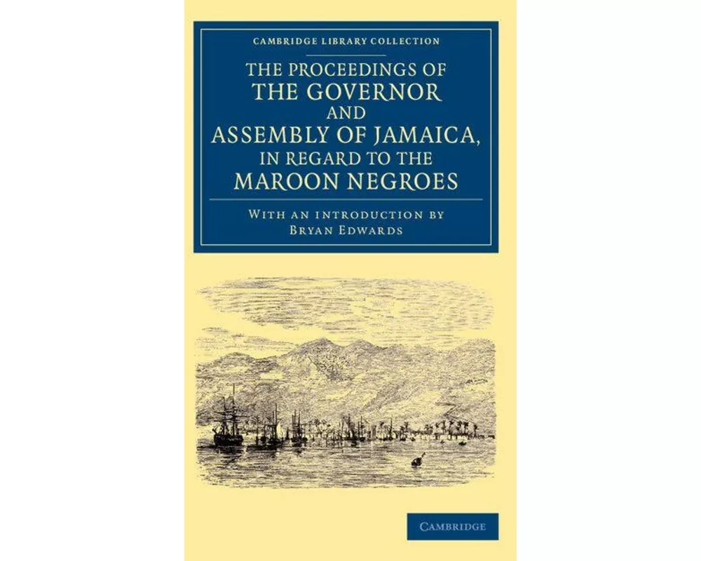 The Proceedings of the Governor and Assembly of Jamaica, in Regard to the Maroon Negroes