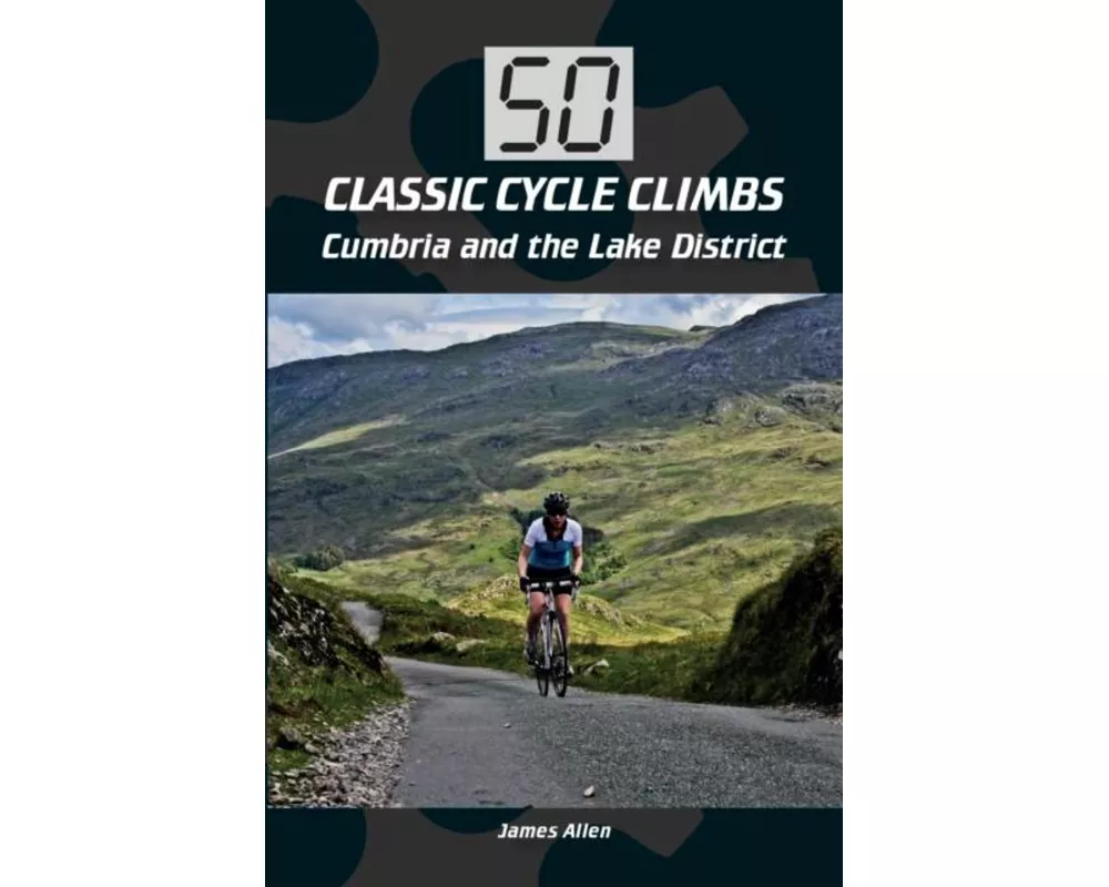 50 Classic Cycle Climbs: Cumbria and the Lake District
