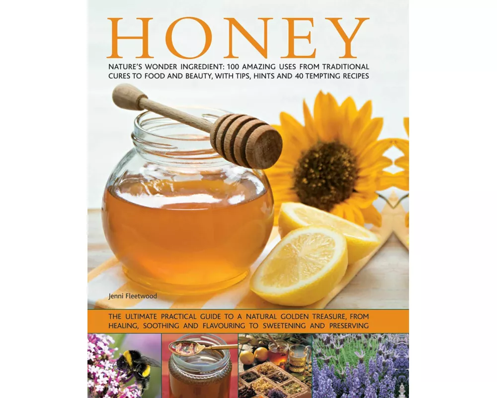 Honey: Nature's Wonder Ingredient: 100 Amazing Uses from Traditional Cures to Food and Beauty, with Tips, Hints and 40 Tempting Recipes