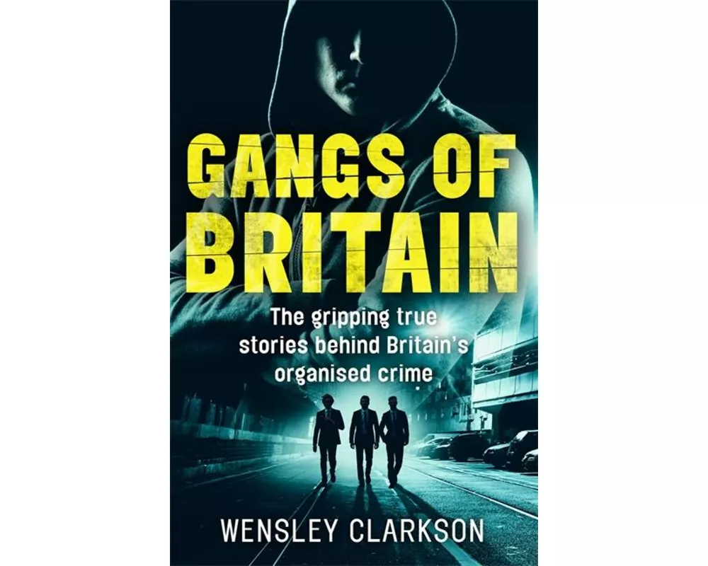 Gangs of Britain - The Gripping True Stories Behind Britain's Organised Crime