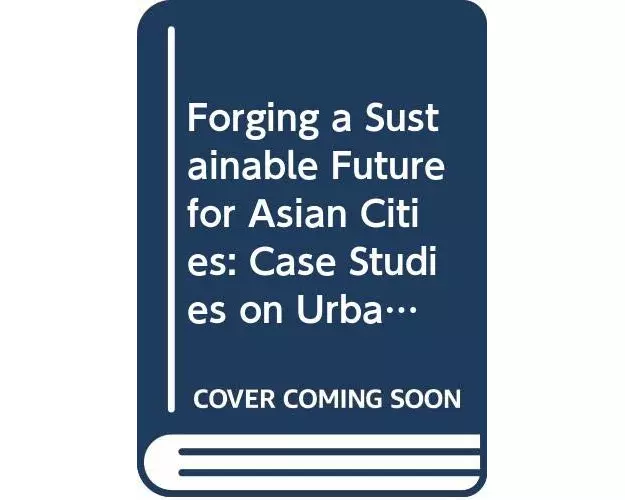 Forging A Sustainable Future For Asian Cities: Case Studies On Urban Regeneration