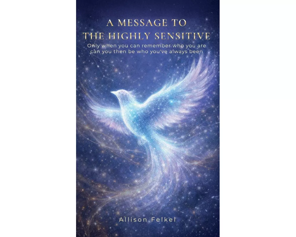 A Message to the Highly Sensitive, Only When You Can Remember Who You Are, Can You Then Be Who You've Always Been