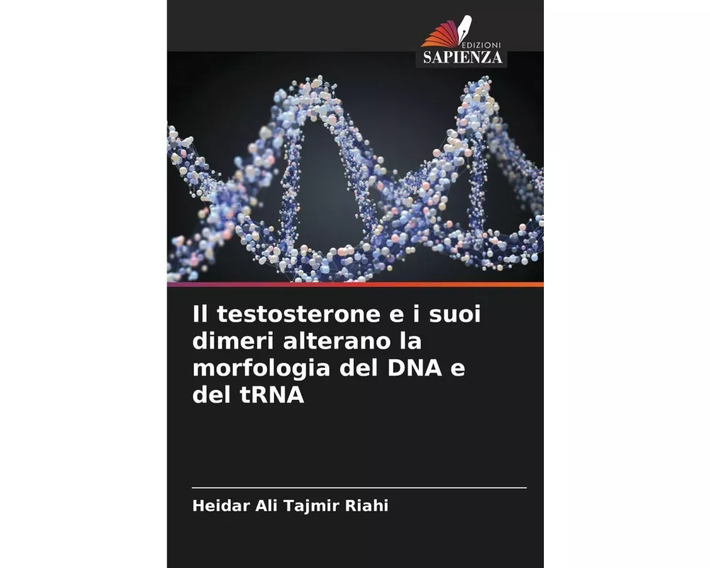 Il testosterone e i suoi dimeri alterano la morfologia del DNA e del tRNA