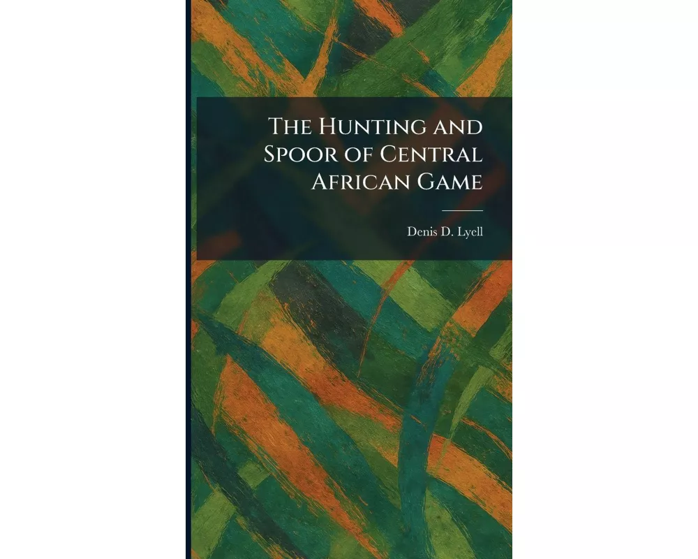 The Hunting and Spoor of Central African Game