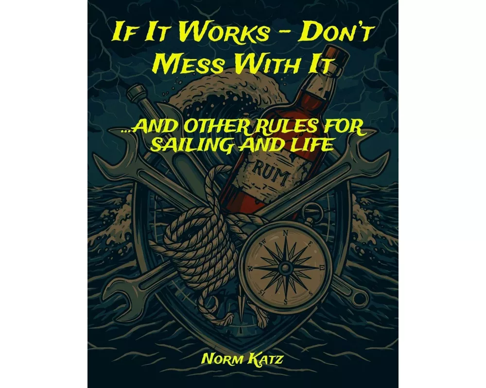 If It Works, Don't Mess With It...And Other Rules for Sailing and Life