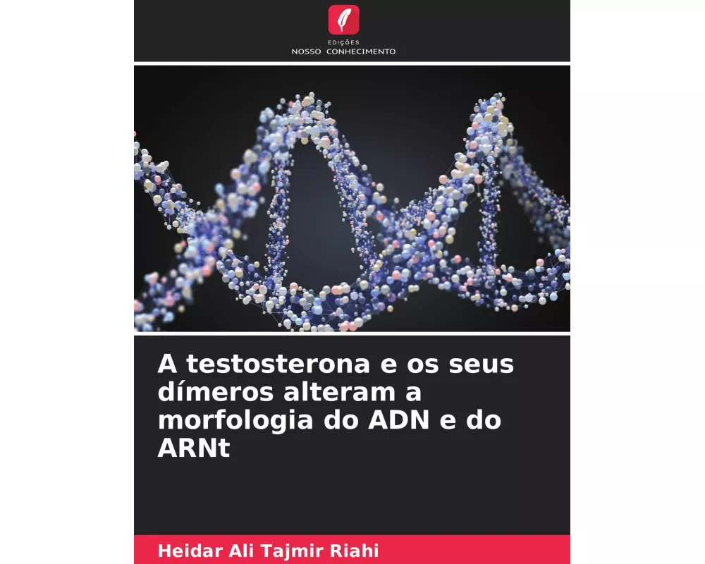 A testosterona e os seus dímeros alteram a morfologia do ADN e do ARNt