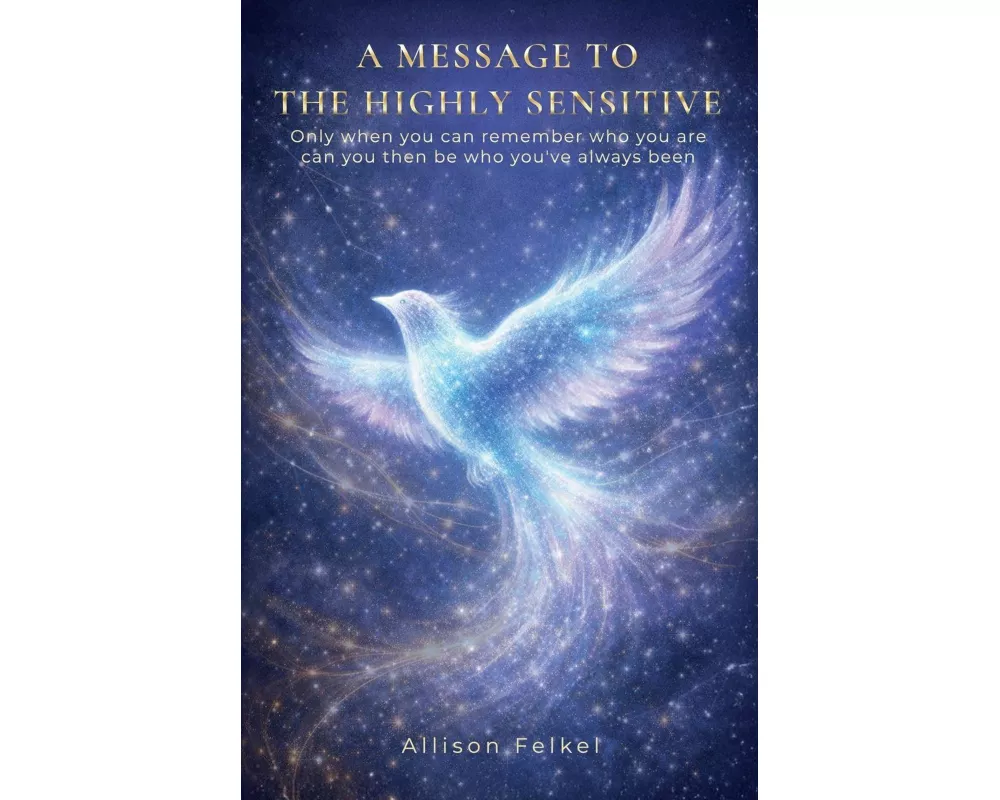 A Message to the Highly Sensitive, Only When You Can Remember Who You Are, Can You Then Be Who You've Always Been