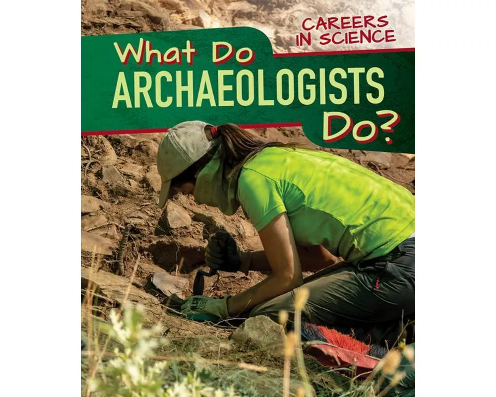 What Do Archaeologists Do?