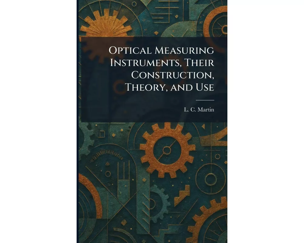 Optical Measuring Instruments, Their Construction, Theory, and Use