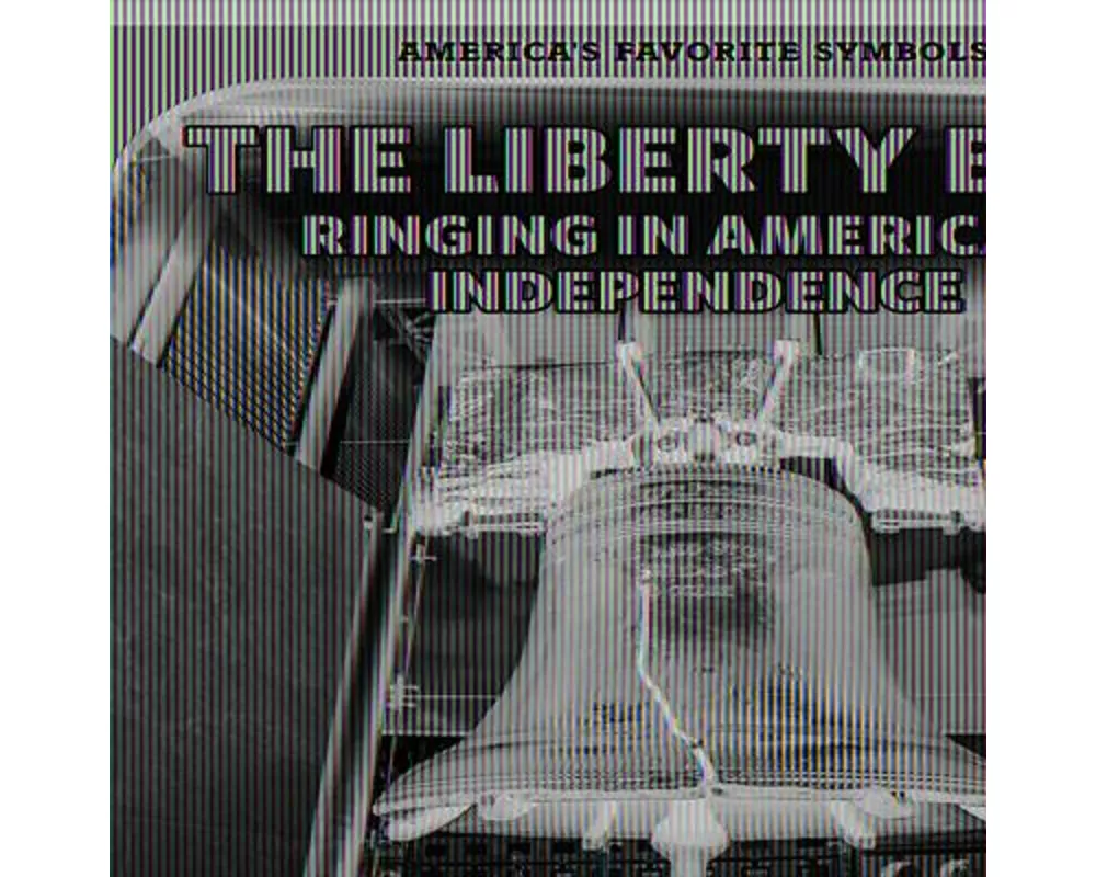 The Liberty Bell: Ringing in America's Independence