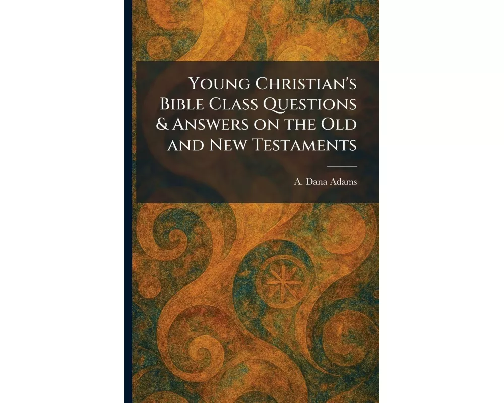Young Christian's Bible Class Questions & Answers on the Old and New Testaments