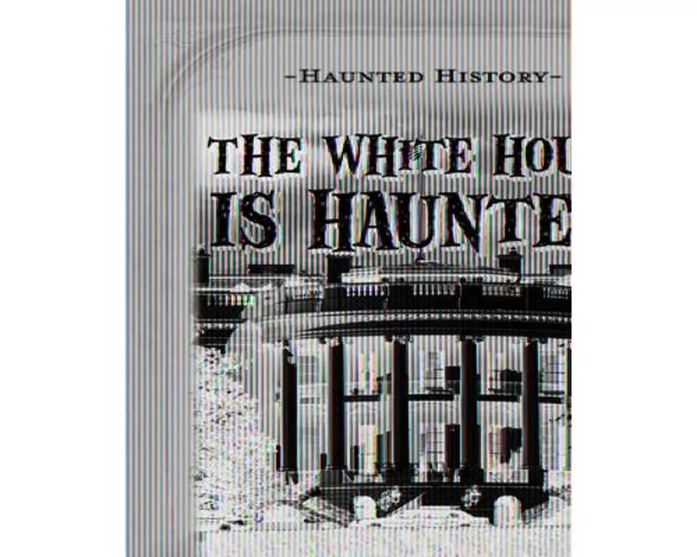 The White House Is Haunted!