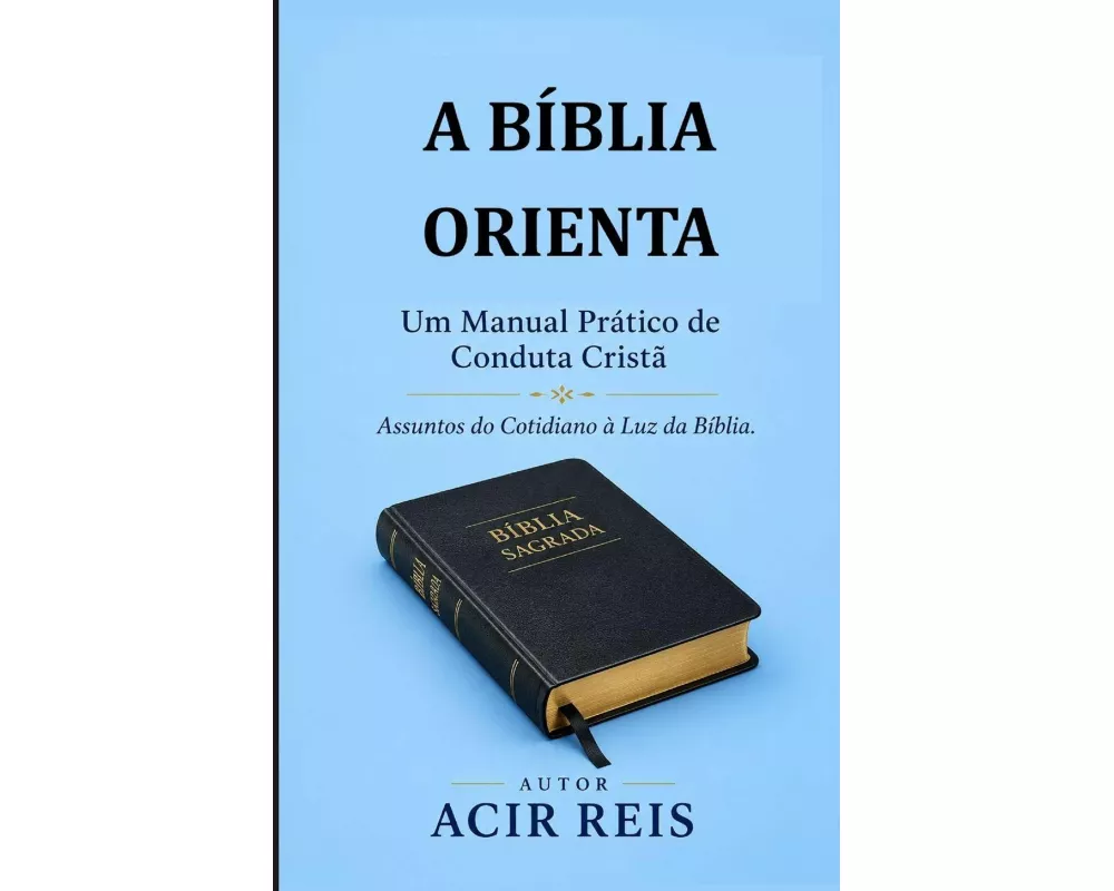 A Bíblia Orienta. Um Manual Prático de Conduta Cristã