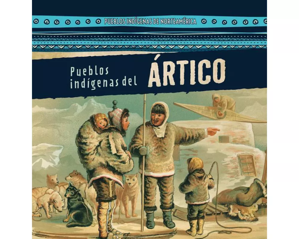 Pueblos Indígenas del Ártico (Native Peoples of the Arctic)