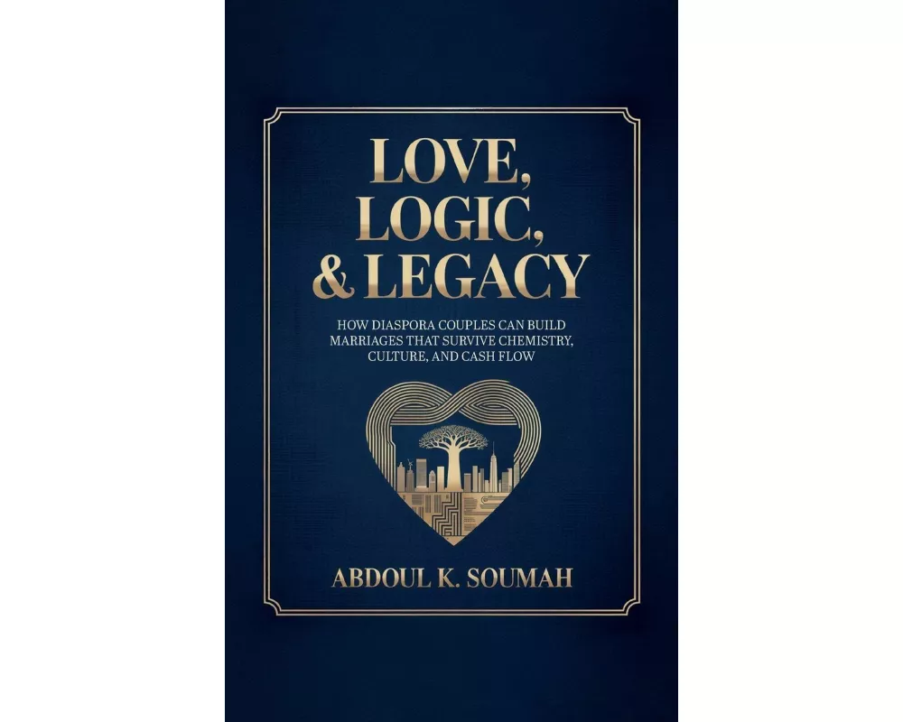 Love, Logic & Legacy, How Diaspora Couples Can Build Marriages That Survive Chemistry, Culture, and Cash flow