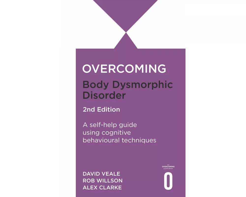 Overcoming Body Dysmorphic Disorder 2nd Edition