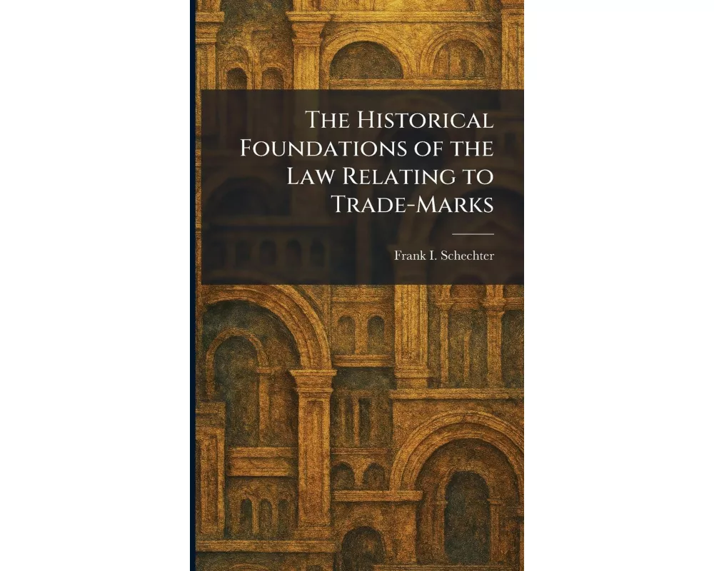 The Historical Foundations of the Law Relating to Trade-Marks