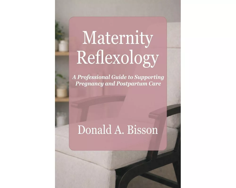 Maternity Reflexology - A Professional Guide to Supporting Pregnancy and Postpartum Care