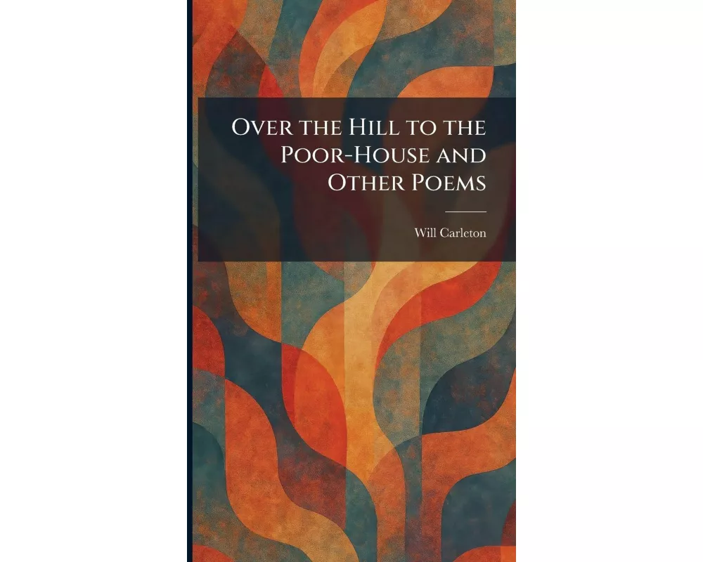 Over the Hill to the Poor-House and Other Poems
