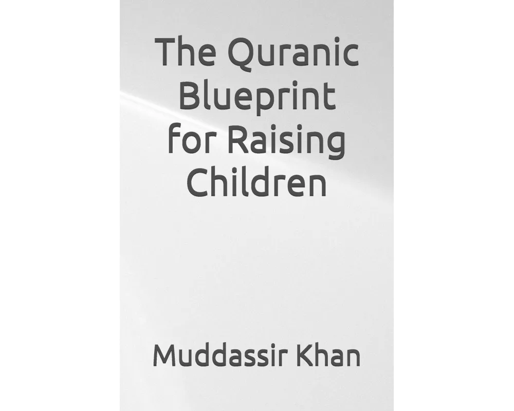 The Quranic Blueprint for Raising Children