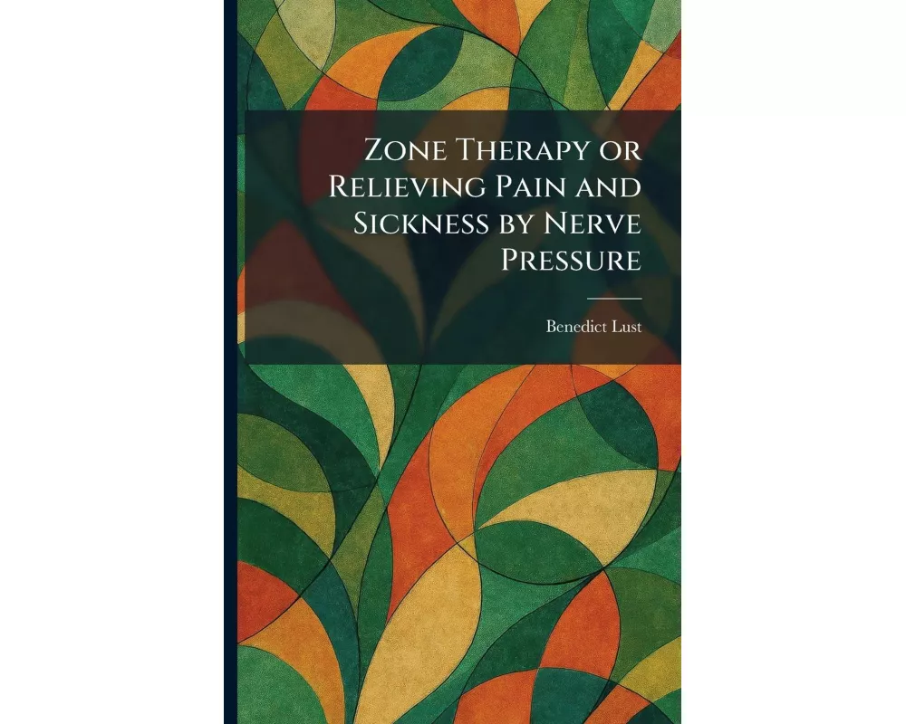 Zone Therapy or Relieving Pain and Sickness by Nerve Pressure