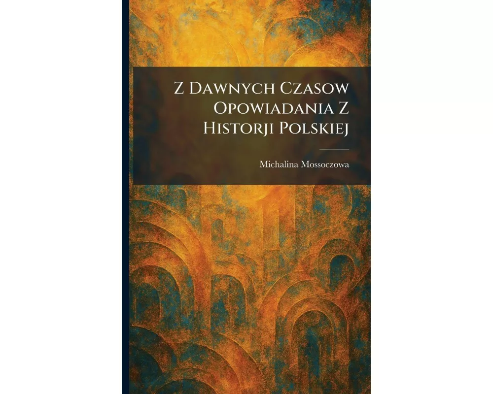 Z Dawnych Czasow Opowiadania Z Historji Polskiej