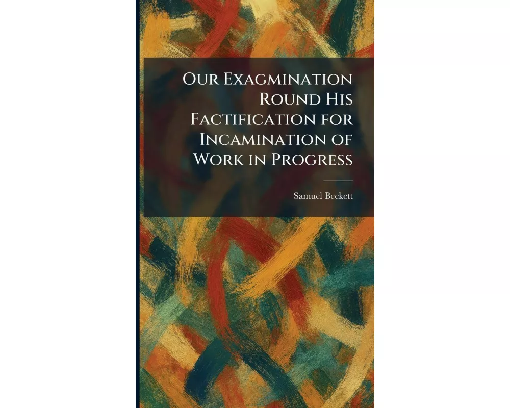 Our Exagmination Round His Factification for Incamination of Work in Progress