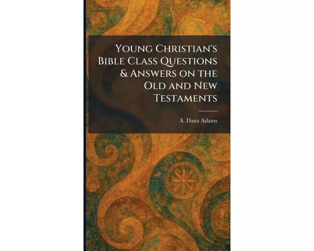 Young Christian's Bible Class Questions & Answers on the Old and New Testaments