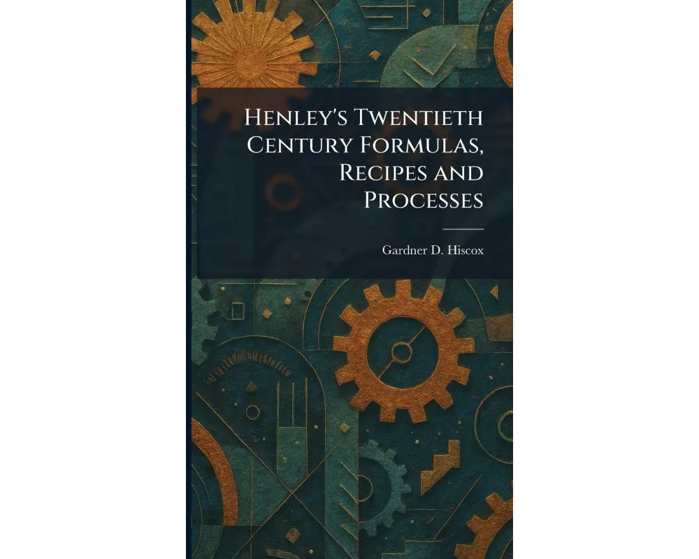 Henley's Twentieth Century Formulas, Recipes and Processes