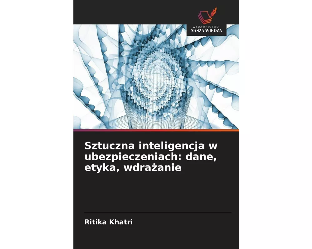 Sztuczna inteligencja w ubezpieczeniach: dane, etyka, wdra¿anie
