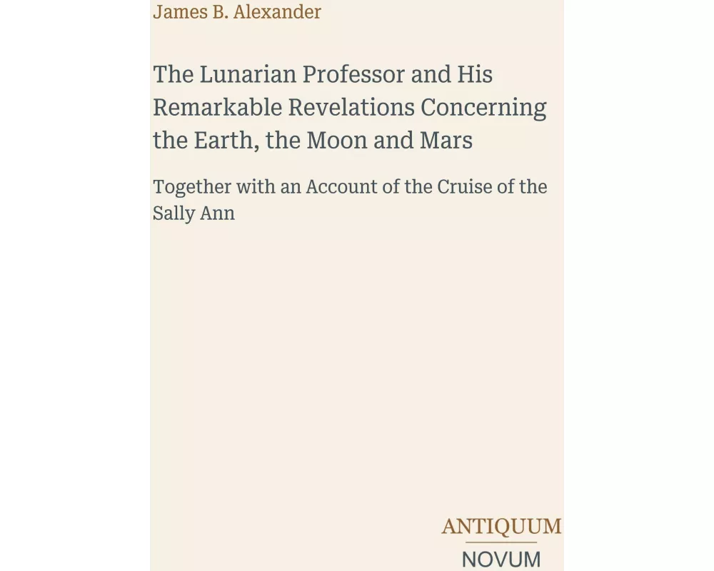 The Lunarian Professor and His Remarkable Revelations Concerning the Earth, the Moon and Mars
