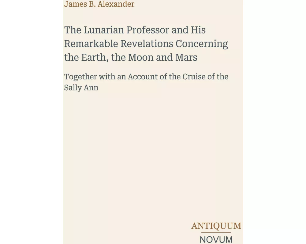 The Lunarian Professor and His Remarkable Revelations Concerning the Earth, the Moon and Mars