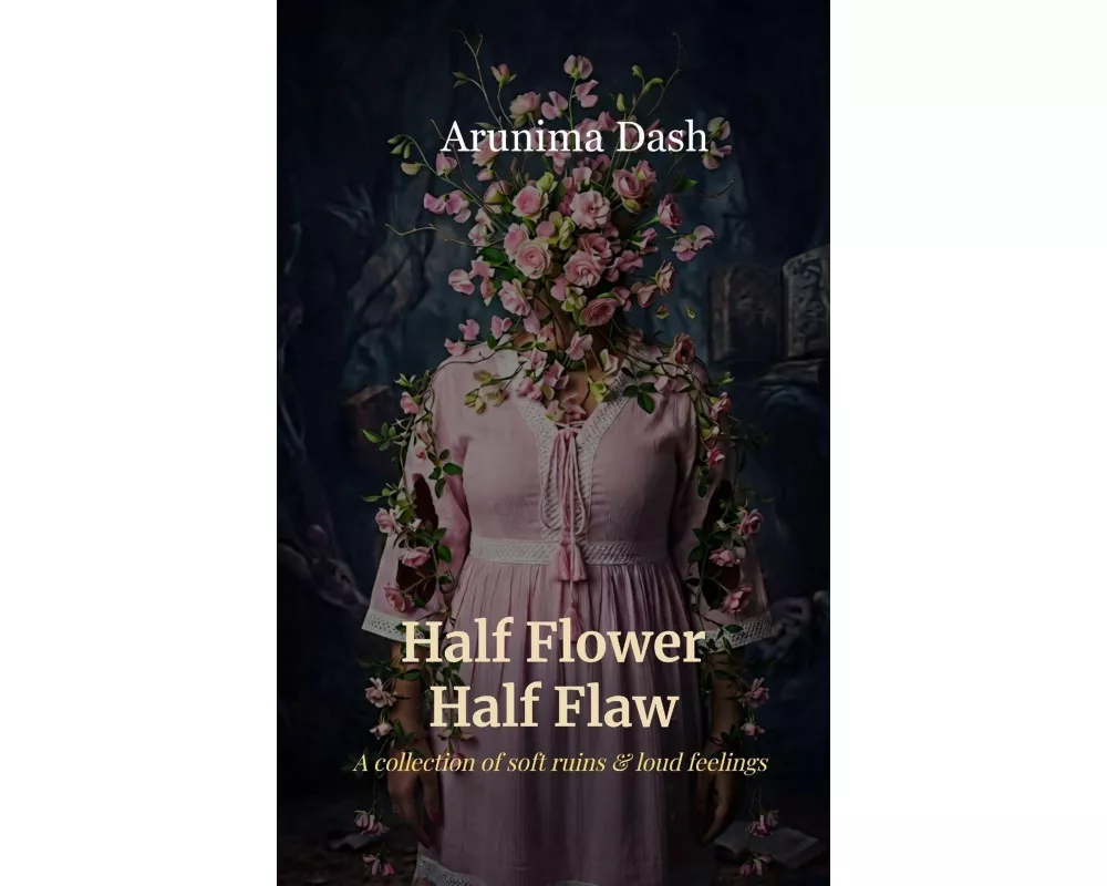 Half Flower Half Flaw a collection of soft ruins & loud feelings