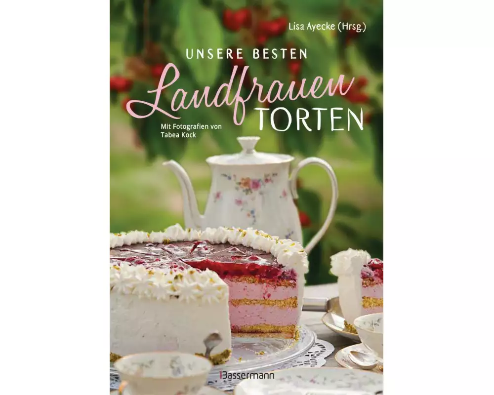 Unsere besten Landfrauen-Torten - Die beliebtesten Rezepte aus bäuerlichen Hofcafés