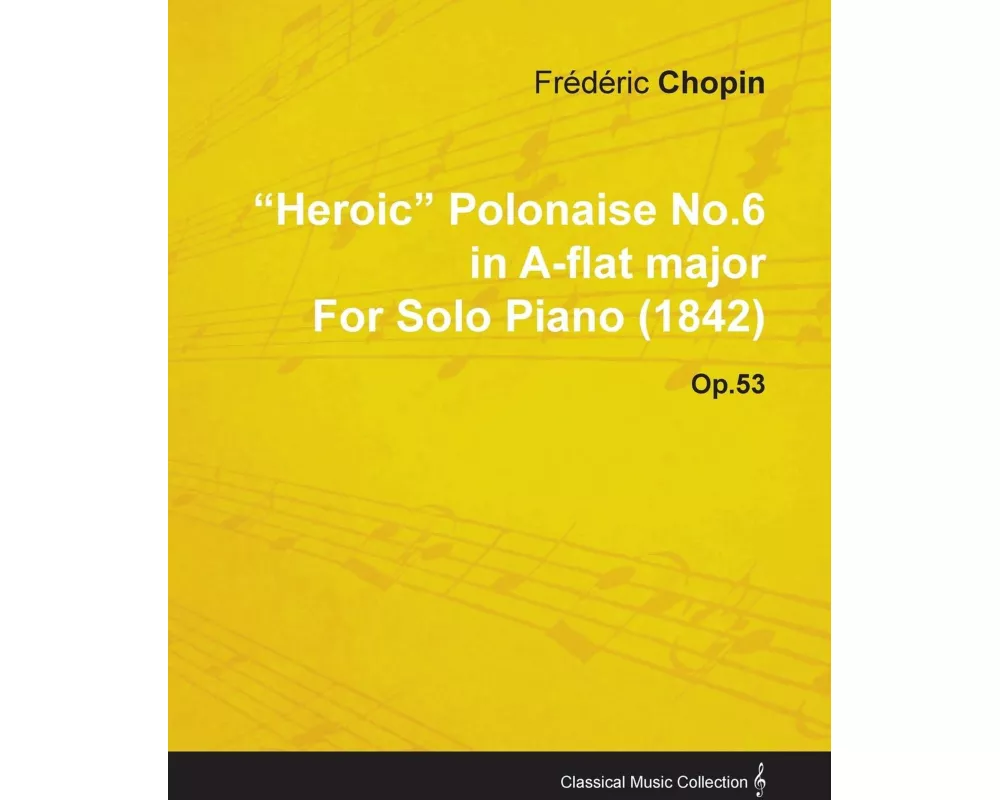 Heroic Polonaise No.6 in A-Flat Major by Frèdèric Chopin for Solo Piano (1842) Op.53