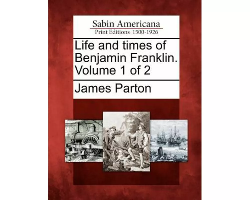 Life and Times of Benjamin Franklin. Volume 1 of 2