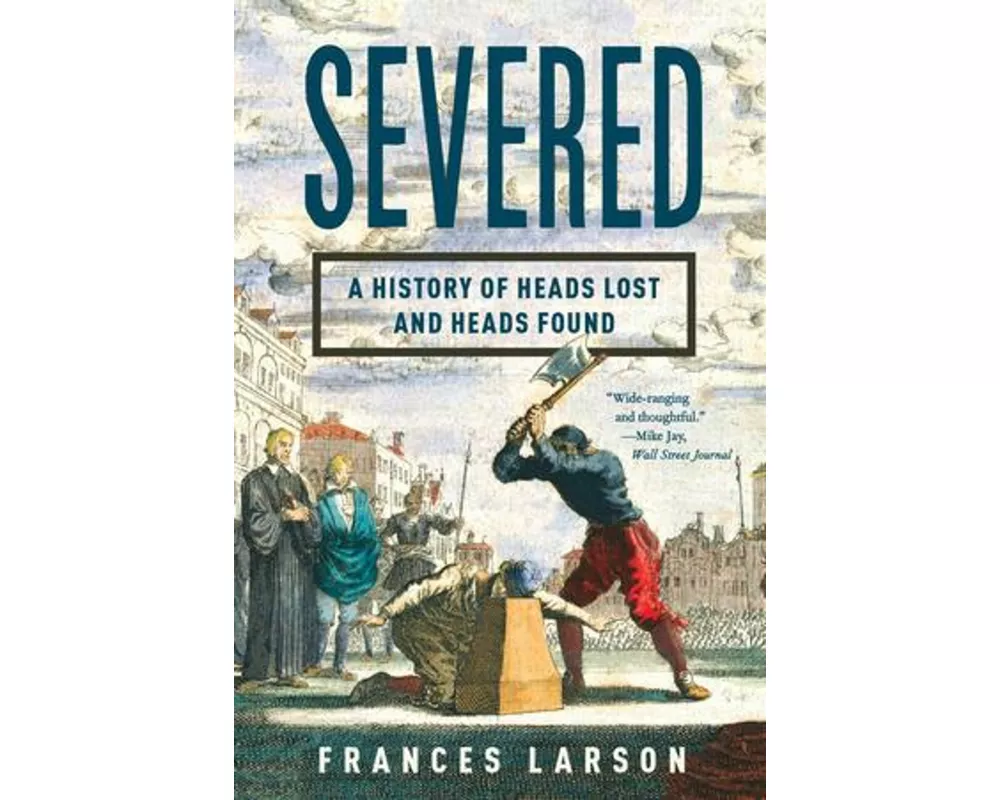 Severed: A History of Heads Lost and Heads Found