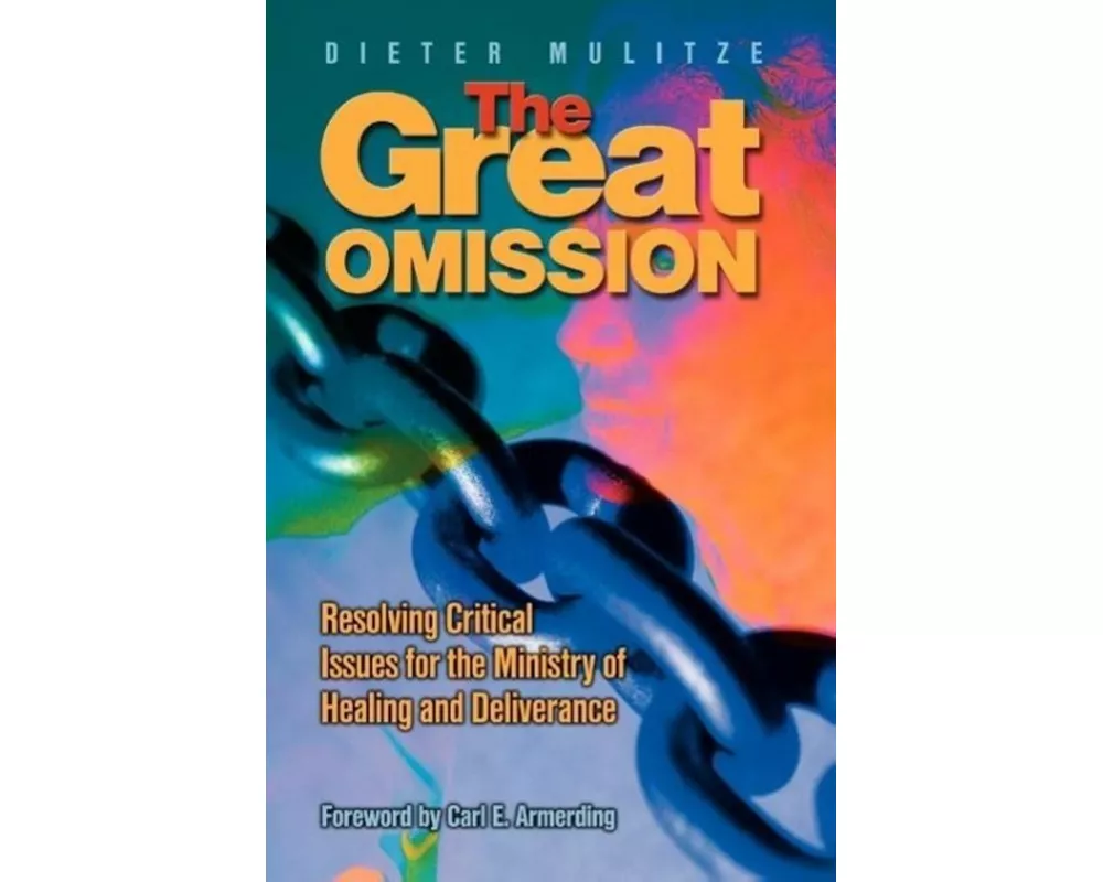 The Great Omission: Resolving Critical Issues for the Ministry of Healing and Deliverance