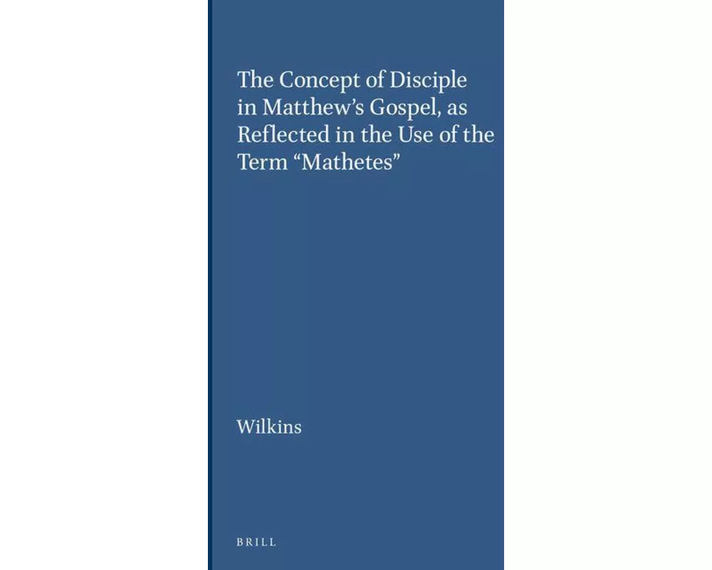 The Concept of Disciple in Matthew's Gospel, as Reflected in the Use of the Term "mathetes"