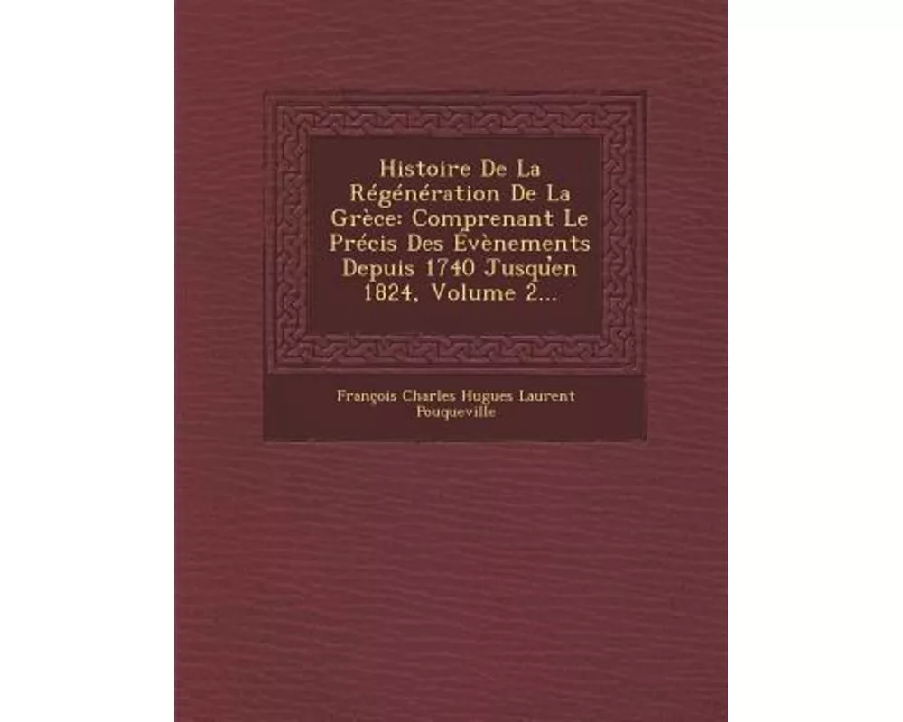 Histoire de La Regeneration de La Grece: Comprenant Le Precis Des Evenements Depuis 1740 Jusqu En 1824, Volume 2