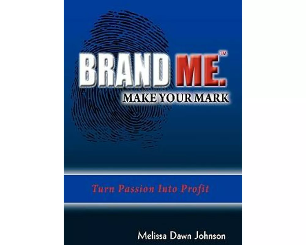 Brand Me. Make Your Mark: Turn Passion Into Profit