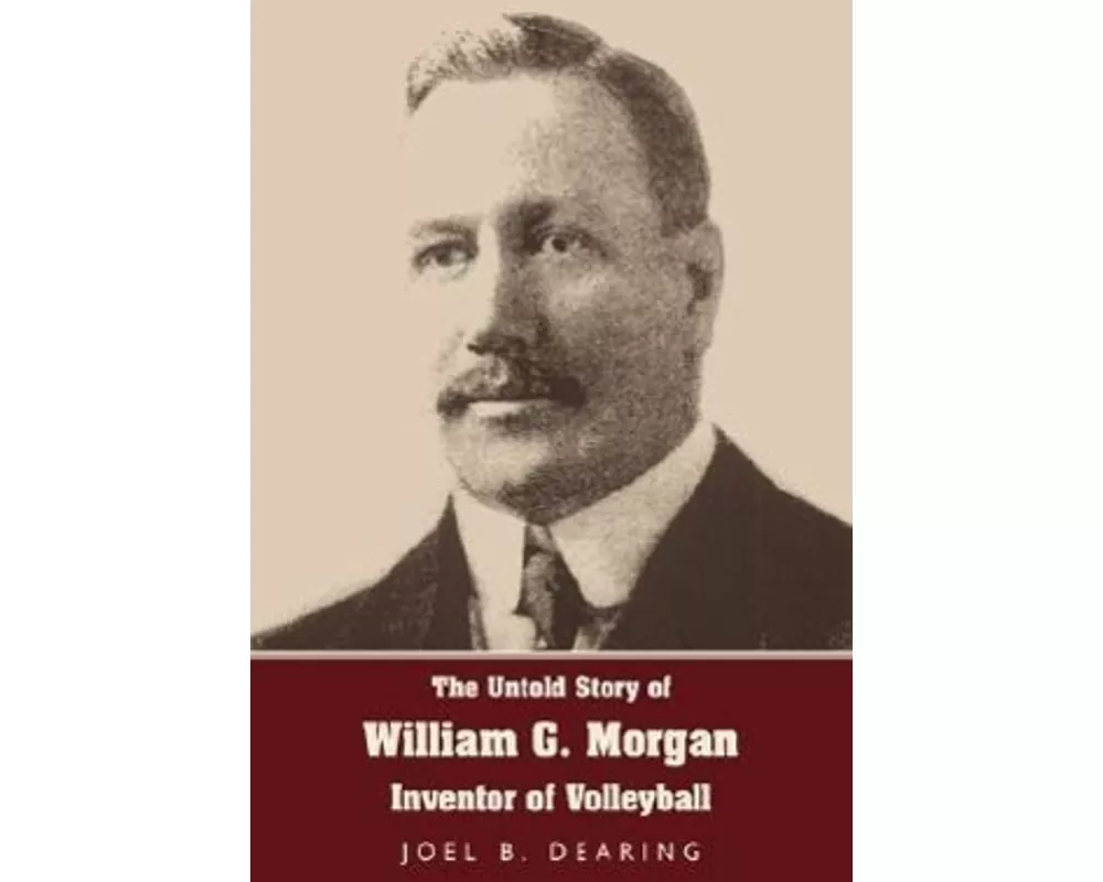 The Untold Story of William G. Morgan, Inventor of Volleyball