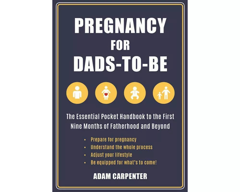 Pregnancy for Dads-To-Be: The Essential Pocket Handbook to the First Nine Months of Fatherhood and Beyond